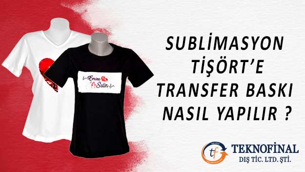 Sublimasyon T-Shirt Baskısı Nasıl Yapılır?