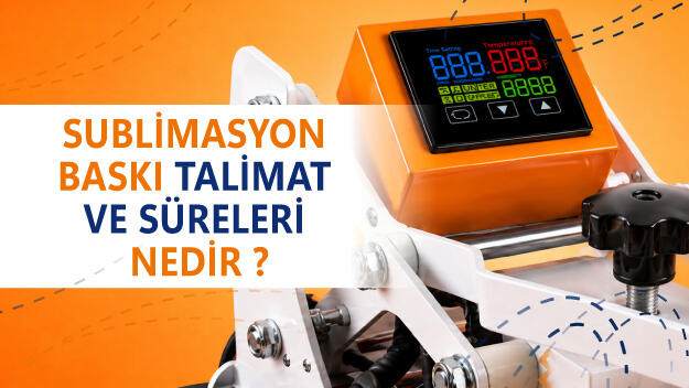 Sublimasyon Baskı Talimat ve Süreleri Nedir?