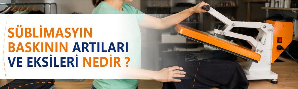 Süblimasyon Baskının Artıları ve Eksileri Nelerdir?